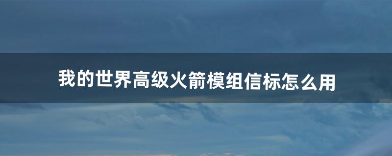 我的世界高级火箭模组信标怎么用（我的世界高级火箭mod使用)